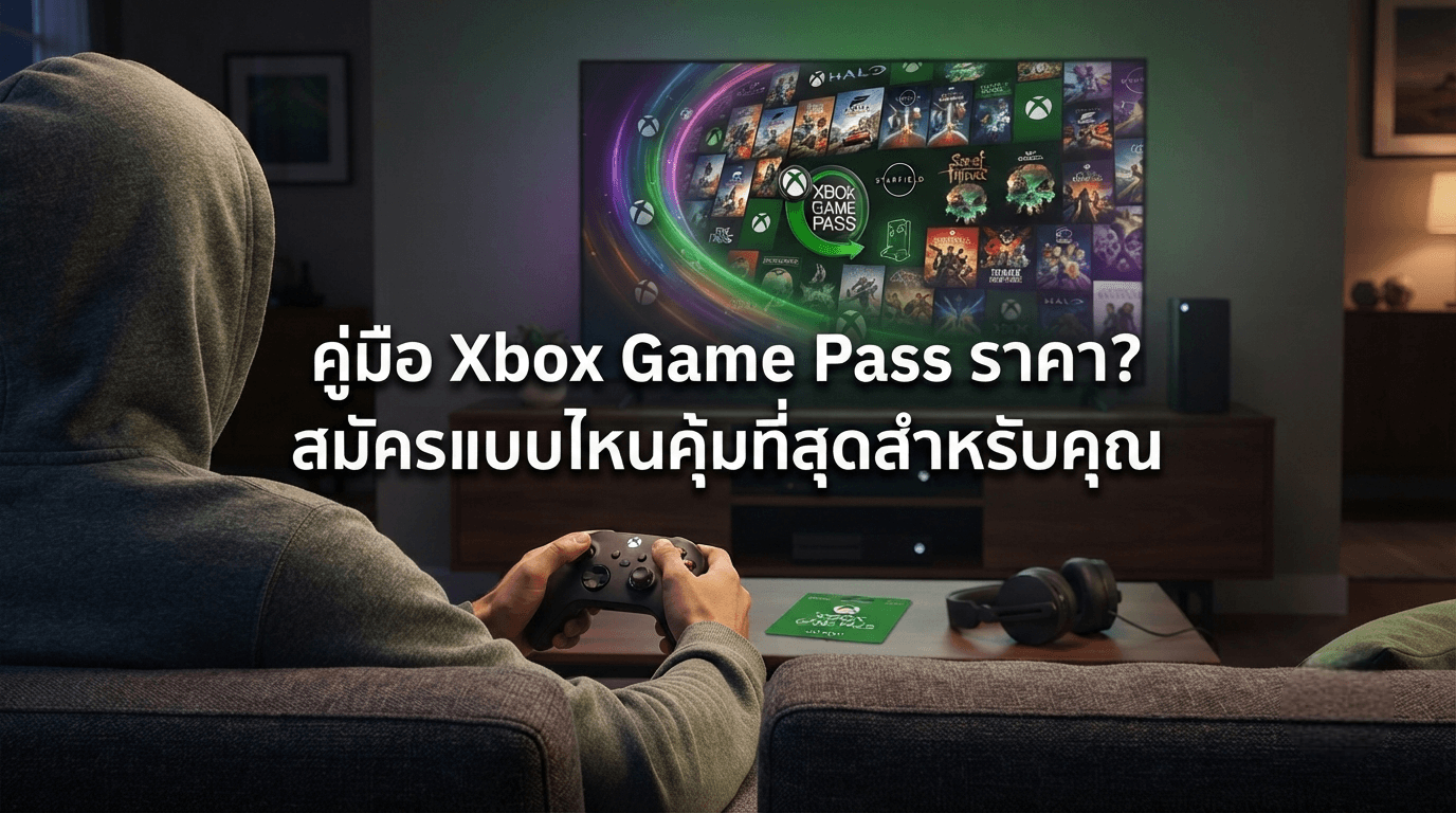 คู่มือ Xbox Game Pass ราคา? สมัครแบบไหนคุ้มที่สุดสำหรับคุณ